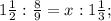 1 \frac{1}{2}: \frac{8}{9} = x:1\frac{1}{3};