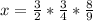 x= \frac{3}{2}* \frac{3}{4} *\frac{8}{9}