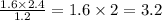 \frac{1.6 \times 2.4}{1.2} = 1.6 \times 2 = 3.2