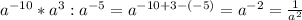 a^{-10}* a^3:a^{-5}=a^{-10+3-(-5)}=a^{-2}= \frac{1}{a^2}