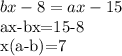 \displaystyle bx-8=ax-15&#10;&#10;ax-bx=15-8&#10;&#10;x(a-b)=7