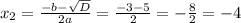 x_{2} = \frac{-b - \sqrt{D} }{2a} = \frac{-3-5}{2} = -\frac{8}{2} = -4