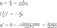 y= \frac{\pi}{2} - \frac{1}{sin^2x} \\\\(\frac{1}{u})'=-\frac{u'}{u^2}\\\\y'=0-\frac{-2sinx\cdot cosx}{sin^4x}= \frac{2cosx}{sin^3x}