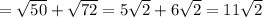 = \sqrt{50}+ \sqrt{72} =5 \sqrt{2} +6 \sqrt{2} =11 \sqrt{2}