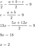 \dfrac{c}{2}-\dfrac{a+b-c}{2}=9\\ \\ c-\dfrac{a+b}{2}=9\\ \\ 13x-\dfrac{5x+12x}{2}=9\\ \\ 9x=18\\ \\ x=2