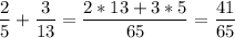 \displaystyle \frac{2}{5}+ \frac{3}{13}= \frac{2*13+3*5}{65}= \frac{41}{65}