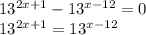 13^{2x+1} - 13^{x-12} =0&#10;&#10;&#10; 13^{2x+1} = 13^{x-12}