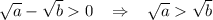 \sqrt{a}-\sqrt{b}0\; \; \; \Rightarrow \; \; \; \sqrt{a}\sqrt{b}