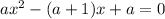 ax^2-(a+1)x+a=0