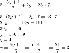 \displaystyle 5\cdot \frac{5y+1}{7}+2y=23\big|\cdot 7\\ \\ 5\cdot (5y+1)+2y\cdot7=23\cdot7\\ 25y+5+14y=161\\ 39y=156\\ y=156:39\\ y=4\\ x=\frac{5y+1}{7}=\frac{5\cdot 4+1}{7}=\frac{21}{7}=3