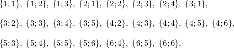 \{1;1\},~\{1;2\},~\{1;3\},~\{2;1\},~\{2;2\},~\{2;3\},~\{2;4\},~\{3;1\},~\\ \\\{3;2\},~\{3;3\},~\{3;4\},~\{3;5\},~\{4;2\},~\{4;3\},~\{4;4\},~\{4;5\},~\{4;6\},~\\ \\ \{5;3\},~\{5;4\},~\{5;5\},~\{5;6\},~\{6;4\},~\{6;5\},~\{6;6\},~