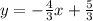 y=-\frac{4}{3} x+ \frac{5}{3}