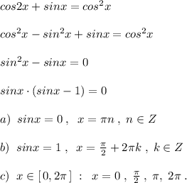 cos2x+sinx=cos^2x\\\\cos^2x-sin^2x+sinx=cos^2x\\\\sin^2x-sinx=0\\\\sinx\cdot (sinx-1)=0\\\\a)\; \; sinx=0\; ,\; \; x=\pi n\; ,\; n\in Z\\\\b)\; \; sinx=1\; ,\; \; x=\frac{\pi}{2}+2\pi k\; ,\; k\in Z\\\\c)\; \; x\in [\, 0,2\pi \, ]\; :\; \; x=0\; ,\; \frac{\pi}{2}\; ,\; \pi ,\; 2\pi \; .