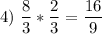 \displaystyle 4)\ \frac{8}{3}*\frac{2}{3}=\frac{16}{9}