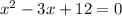 x^2-3x+12=0