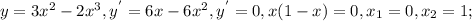 y=3 x^{2} -2 x^{3}, y^{'}=6x-6 x^{2} , y^{'}=0, x(1-x)=0, x_{1} =0, x_{2}=1;