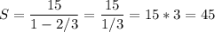 \displaystyle S= \frac{15}{1-2/3}= \frac{15}{1/3}=15*3=45