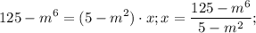 $125-m^6=(5-m^2)\cdot x; x=\frac{125-m^6}{5-m^2};