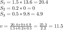 S_1=1.5*13.6=20.4 \\ S_2=0.2*0=0 \\ S_3=0.5*9.8=4.9 \\ \\ v= \frac{20.4+0+4.9}{1.5+0.2+0.5} = \frac{25.3}{2.2} =11.5