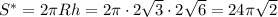 S^*=2\pi Rh=2\pi\cdot2\sqrt{3}\cdot 2\sqrt{6}=24\pi\sqrt{2}