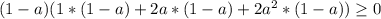 (1-a)(1*(1-a)+2a*(1-a)+2a^2*(1-a)) \geq 0