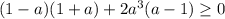 (1-a)(1+a)+2a^3(a-1) \geq 0