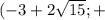 (-3+2 \sqrt{15} ;+