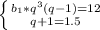 \left \{ {{b_1*q^3(q-1)=12} \atop {q+1=1.5}} \right.