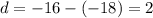 d=-16-(-18)=2