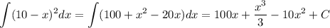 \displaystyle \int (10-x)^2dx=\int(100+x^2-20x)dx=100x+ \frac{x^3}{3}-10x^2+C