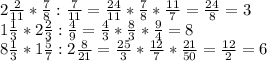 2 \frac{2}{11}* \frac{7}{8}: \frac{7}{11}= \frac{24}{11}* \frac{7}{8}* \frac{11}{7}= \frac{24}{8}=3 \\ 1 \frac{1}{3}*2 \frac{2}{3}: \frac{4}{9}= \frac{4}{3}* \frac{8}{3}* \frac{9}{4}= 8 \\ 8 \frac{1}{3} * 1\frac{5}{7}:2 \frac{8}{21}=\frac{25}{3} * \frac{12}{7}* \frac{21}{50}= \frac{12}{2}=6