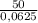 \frac{50}{0,0625 }