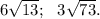 6 \sqrt{13}; \ \ 3 \sqrt{73} .