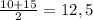 \frac{10+15}{2}=12,5