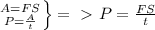 \left \ {{A = FS} \atop {P = \frac{A}{t}}} \right\} = \ \textgreater \ P = \frac{FS}{t}