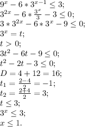 9^x-6*3^{x-1} \leq 3; \\ &#10;3^{2x}-6* \frac{3^x}{3}-3 \leq 0; \\ &#10;3*3^{2x}-6*3^x-9 \leq 0; \\ &#10;3^x=t; \\ &#10;t\ \textgreater \ 0; \\ &#10;3t^2-6t-9 \leq 0; \\ &#10;t^2-2t-3 \leq 0; \\ &#10;D=4+12=16; \\ &#10; t_{1}= \frac{2-4}{2}=-1; \\ &#10; t_{2}= \frac{2+4}{2}=3; \\ &#10;t \leq 3; \\ &#10;3^x \leq 3; \\ &#10;x \leq 1. \\ &#10;