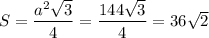 S= \dfrac{a^2 \sqrt{3} }{4} = \dfrac{144 \sqrt{3} }{4} = 36 \sqrt{2}