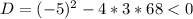 D=(-5)^2-4*3*68