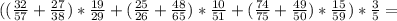 (( \frac{32}{57} + \frac{27}{38} )* \frac{19}{29}+( \frac{25}{26} + \frac{48}{65} )* \frac{10}{51}+( \frac{74}{75}+ \frac{49}{50})* \frac{15}{59} )* \frac{3}{5}=