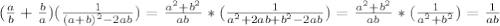 ( \frac{a}{b} + \frac{b}{a})( \frac{1}{(a+b)^{2}-2ab } ) = \frac{a^{2}+b^{2} }{ab}* ( \frac{1}{a^{2}+2ab+b^{2}-2ab } )=\frac{a^{2}+b^{2} }{ab}*( \frac{1}{a^{2}+b^{2} } )= \frac{1}{ab}