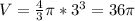 V= \frac{4}{3} \pi * 3^{3} =36 \pi