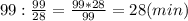 99: \frac{99}{28}= \frac{99*28}{99}=28(min)