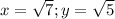 x=\sqrt{7}; y=\sqrt{5}