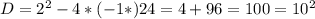 D=2^2-4*(-1*)24=4+96=100=10^2