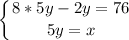 \displaystyle \left \{ {{8*5y-2y=76} \atop {5y=x}} \right.