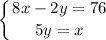 \displaystyle \left \{ {{8x-2y=76} \atop {5y=x}} \right.