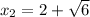 x_2=2+\sqrt{6}