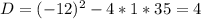 D=(-12)^2-4*1*35=4