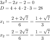 3x^2 - 2x - 2 = 0 \\ D = 4 + 4 \cdot 2 \cdot 3 = 28 \\ \\ x_1 = \dfrac{2 + 2 \sqrt{7} }{6} = \dfrac{1 + \sqrt{7} }{3}\\ \\ x_2 = \dfrac{2 - 2 \sqrt{7} }{6} =\dfrac{1 - \sqrt{7} }{3}