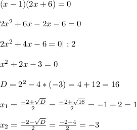 (x-1)(2x+6)=0\\ \\ 2x^{2} +6x-2x-6=0\\ \\ 2x^{2} +4x-6=0| :2\\ \\ x^{2} +2x-3=0\\ \\ D=2^{2}- 4*(-3)= 4+12= 16 \\ \\ x_{1} =\frac{-2+\sqrt{D} }{2}= \frac{-2+\sqrt{16} }{2}= -1+2=1\\ \\ x_{2} = \frac{-2-\sqrt{D} }{2}= \frac{-2-4}{2}= -3